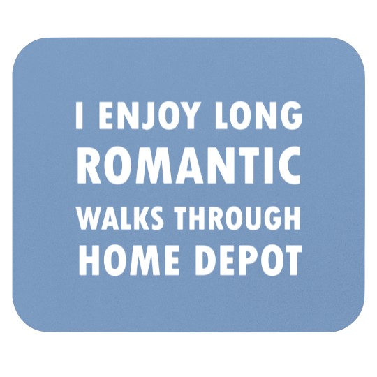 Discover I Enjoy Long Romantic Walks Through Home Depot Mouse Pads