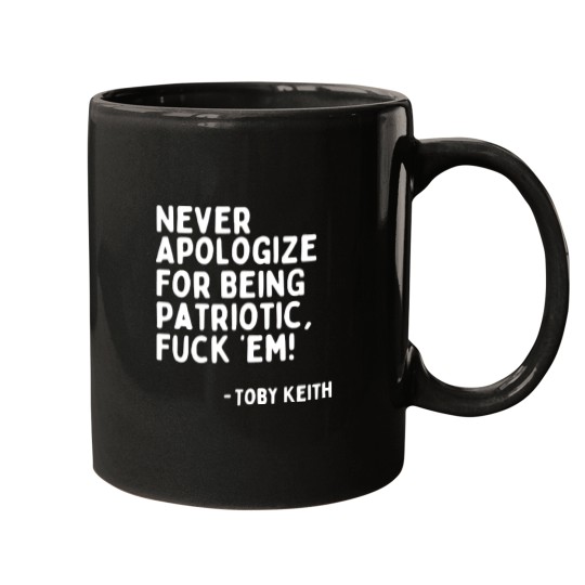 Discover Never Apologize for Being Patriotic, F&39;em! - Toby Keith  Toby Keith&39;s Last Words at Last Co Mugs