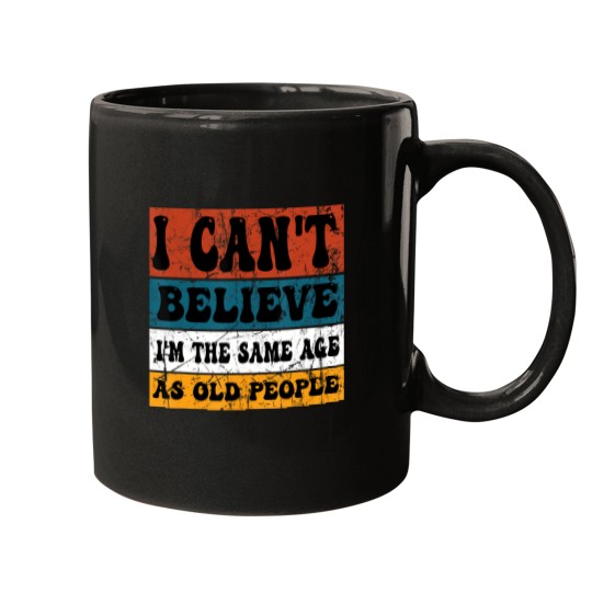 Discover i can't believe i'm the same age as old people groovy funny t Mugs