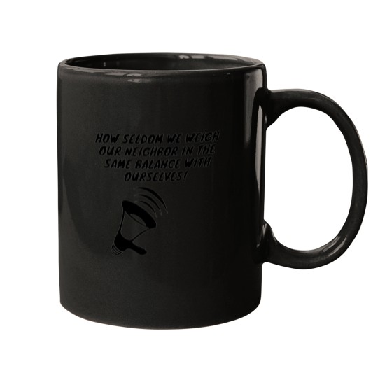 Discover How seldom we weigh our neighbor in the same balance with ourselves! Mugs