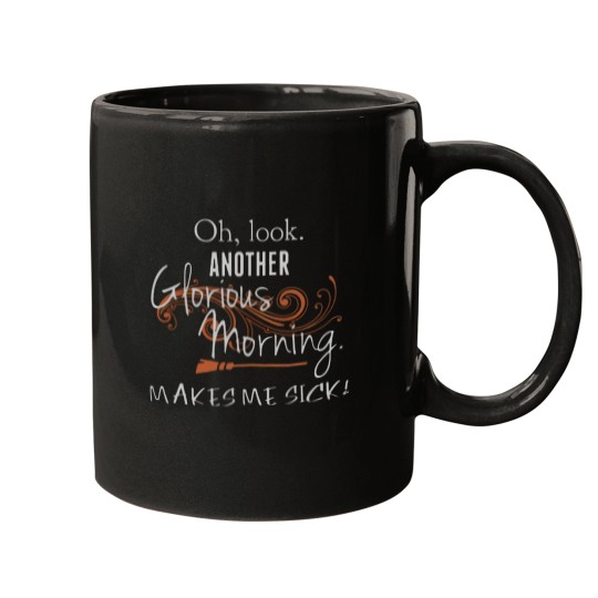 Discover Oh Look. Another Glorious Morning. Makes Me Sick Mugs