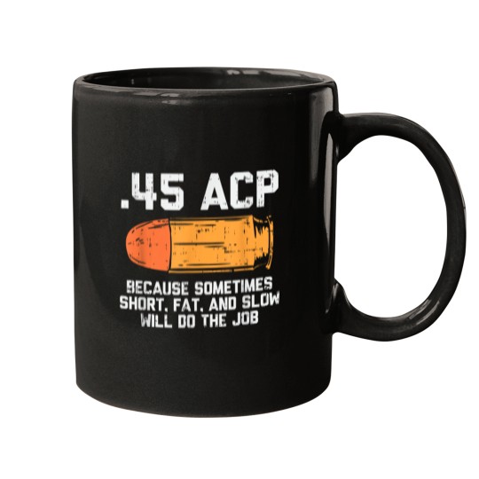 Discover 45 Acp Because Sometimes Short Fat And Slow Will Do The Job Mugs