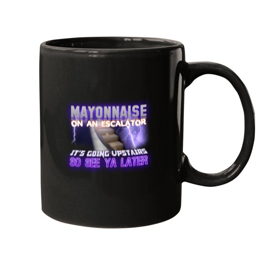 Discover Mayonnaise On An Escalator Its Going Upstairs So See Ya Later Meme - Meme - Mugs