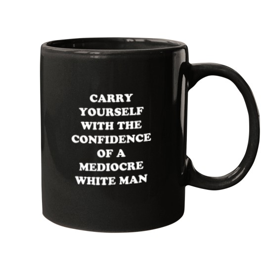 Discover Carry Yourself With Confidence Mediocre White Man Mugs