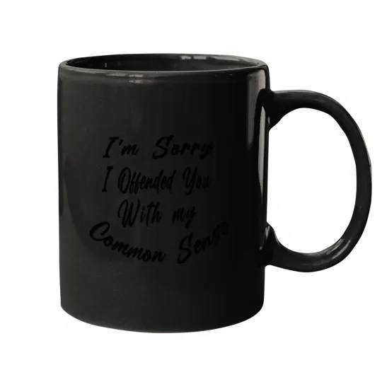 Discover Im Sorry I Offended You With My Common Sense Mugs