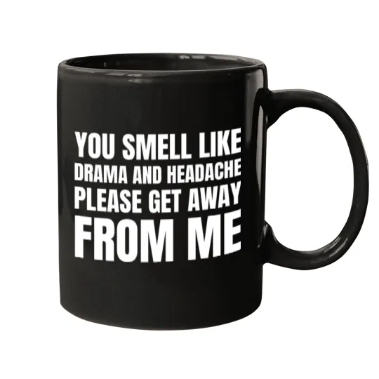 Discover You smell like drama and a headache please get away from me (5) Mugs