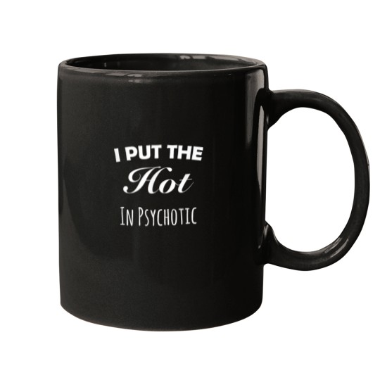 Discover I Put The Hot In Psychotic Mugs