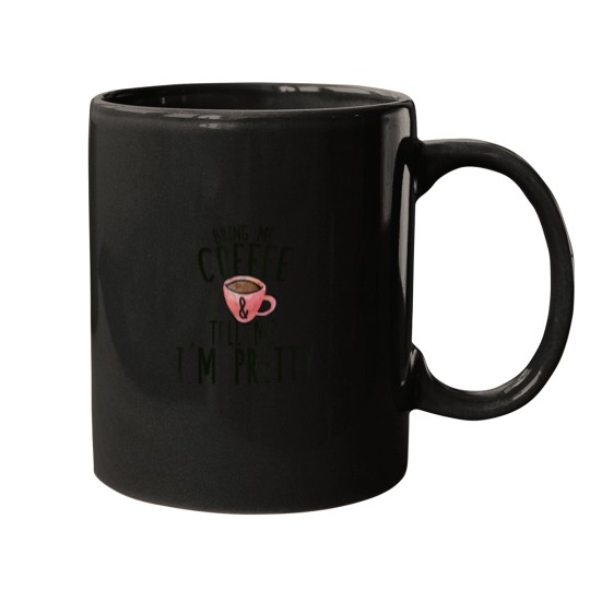 Discover Bring me coffee and tell me Im pretty shirt funny coffee t 7565 Mugs