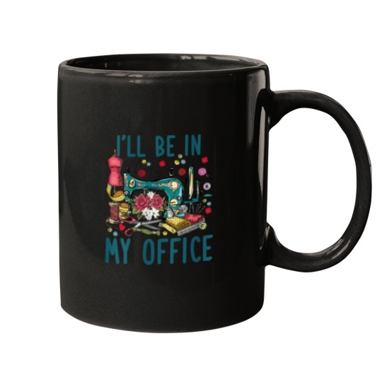 Discover Ill Be In My Office Sewing Room Sewing Quilting Lovers Mugs