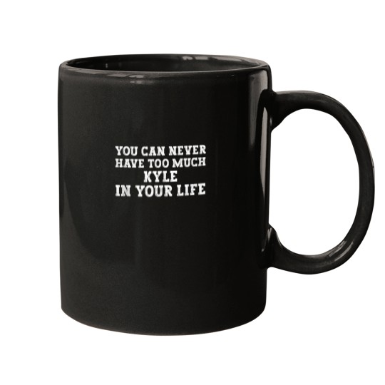 Discover You Can Never Have Too Much Kyle In Your Life Funny Name Mugs