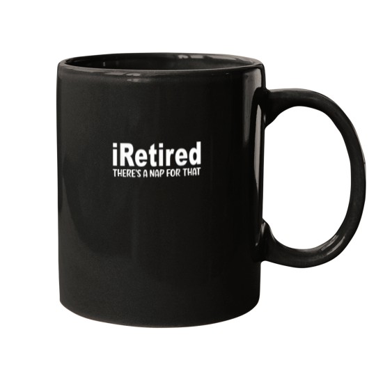 Discover I Retired Theres A Nap For That Funny Retirement Mugs