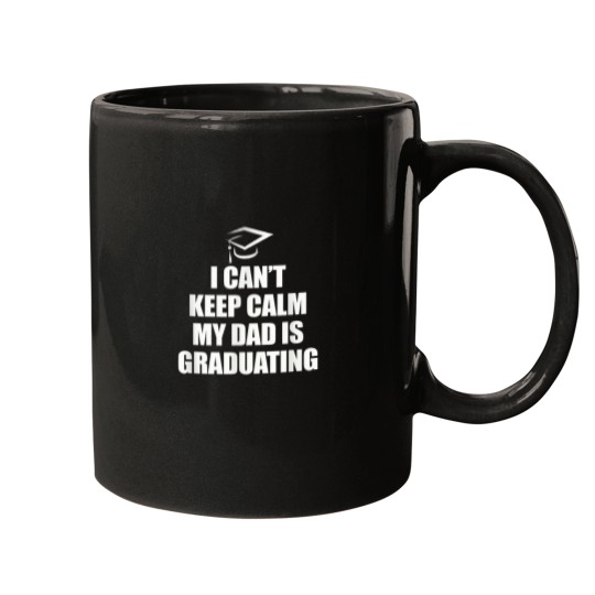 Discover I cant keep calm my Dad is graduating Funny gift Mugs