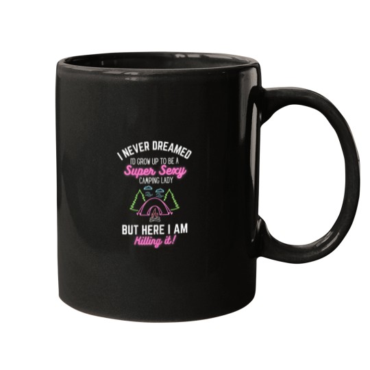 Discover I Never Dreamed Id Grow Up To Be A Super Sexy Camping Lady Mugs