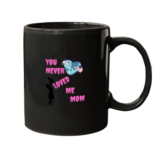 Discover You never loved me mom Mugs