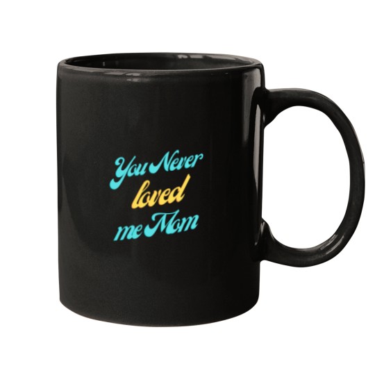 Discover You never loved me mom Classic Mugs