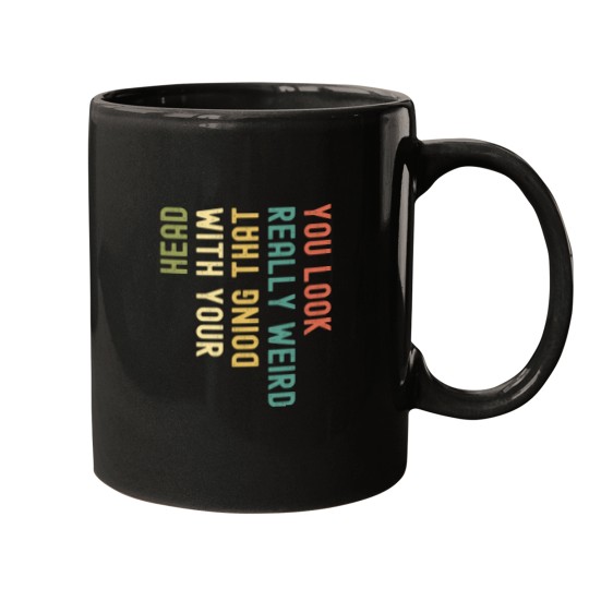 Discover Funny You Look Really weird Doing That With Your Head Pullover Hoodie Mugs