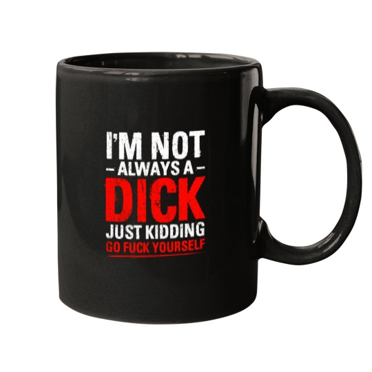 Discover Im Not Always A Dicks Just Kidding Go Fucks Yourself Mugs
