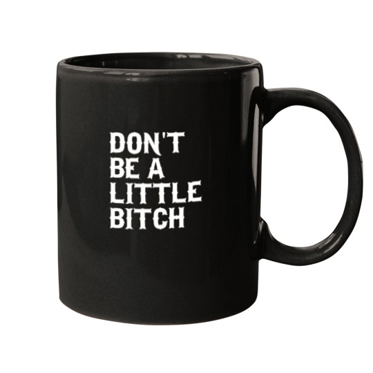 Discover Don'T Be A Little Bitch Mugs
