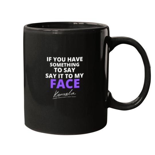 Discover If You Have Something To Say Say It To My Face Mugs, Kamala Harris Mugs