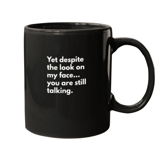 Discover Yet Despite The Look On My Face    You Are Still Talking Mugs