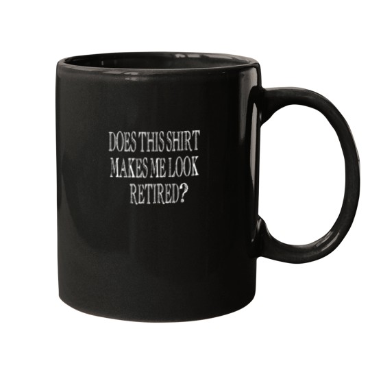 Discover Does This Shirt Make Me Look Retired 2 Mugs