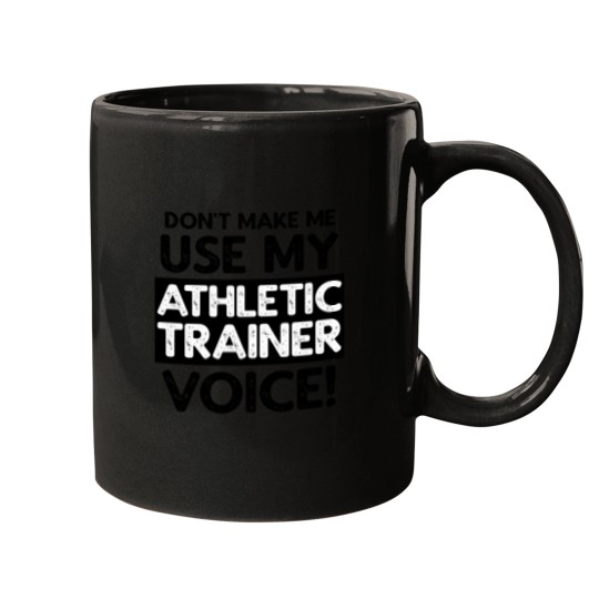 Discover Dont Make Me Use My Athletic Trainer Voice! Mugs