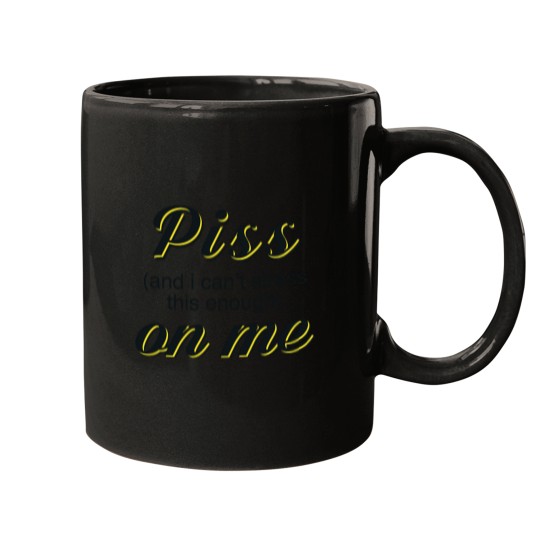 Discover Piss and i cant stress this enough on me Mugs