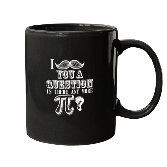 Discover I Mustache You A Question Is There Any More Pi Nerd T Shirt Mugs