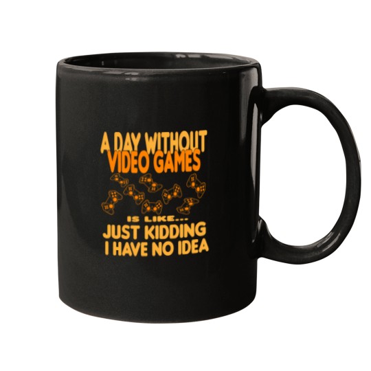 Discover A Day Without Video Games Is Like Just Kidding I Have No Idea 61 Mugs
