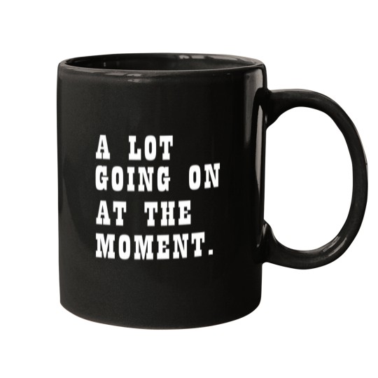 Discover A Lot Going On At The Moment Funny Mugs