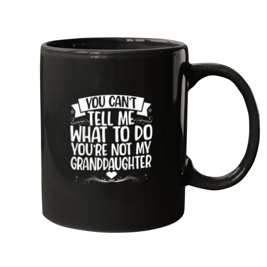 Discover You Cant Tell Me What To Do Youre Not My Grandda Mugs