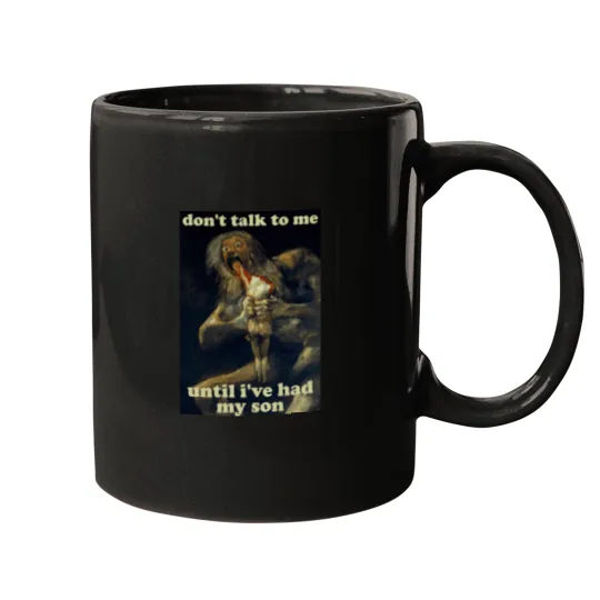 Discover Don t Talk To Me Until  ive Had My Son - Saturn Devouring His Son Mugs