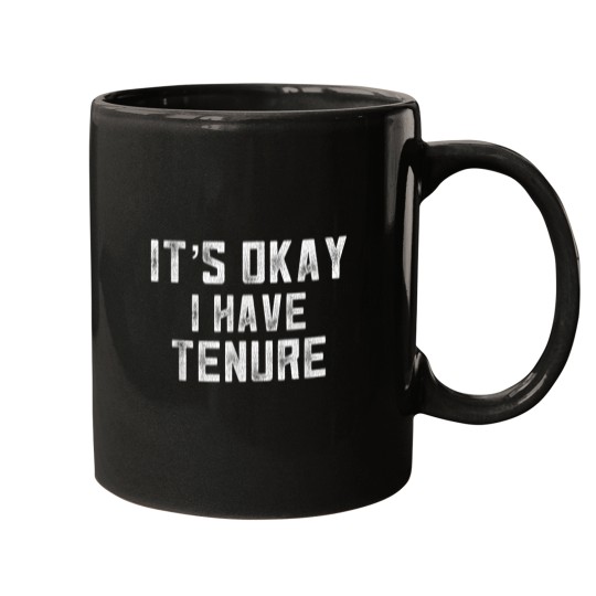 Discover Its Okay I Have Tenure College Teacher Tenured P Mugs