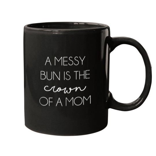 Discover womens a messy bun is crown of a mom cute momlife t Mugs
