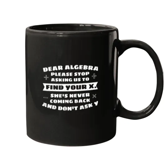 Discover Dear Algebra Please Stop Asking Us to Find Your X Mugs