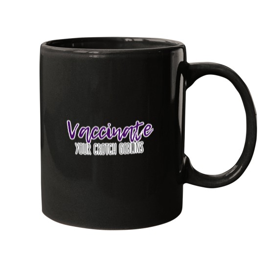 Discover Vaccinate Your Crotch Goblins 43 Mugs