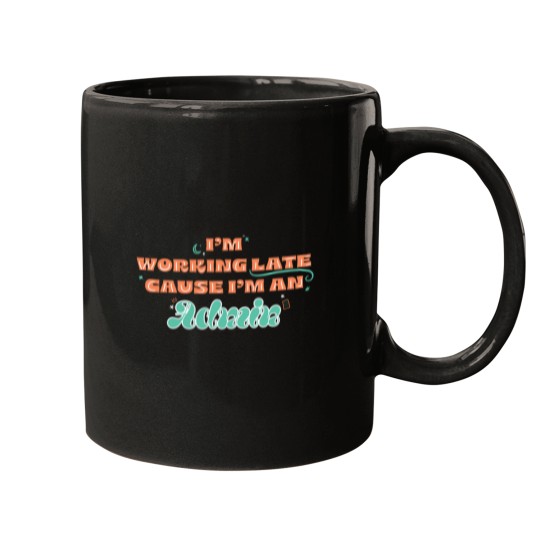 Discover I'M An Admin - I'M Working Late Mugs