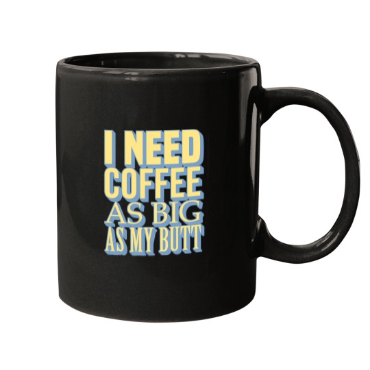 Discover tioI Need Coffee As Big As My Butt Mugs