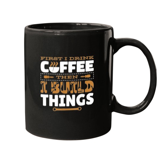 Discover First-I-Drink-Coffee-Then-I-Build-Things-Carving-Woodwork-T-Shirt Mugs