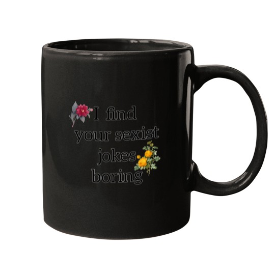 Discover I find your sexist jokes boring - feminism Mugs