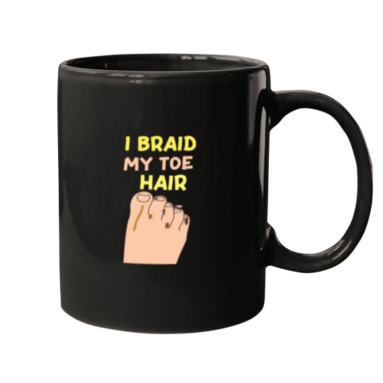 Discover I-Braid-My-Toe-Hair-Funny-And-Embarrassing-T-Shirt Mugs