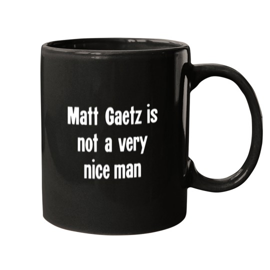 Discover Matt Gaetz Is Not A Very Nice Man Mugs