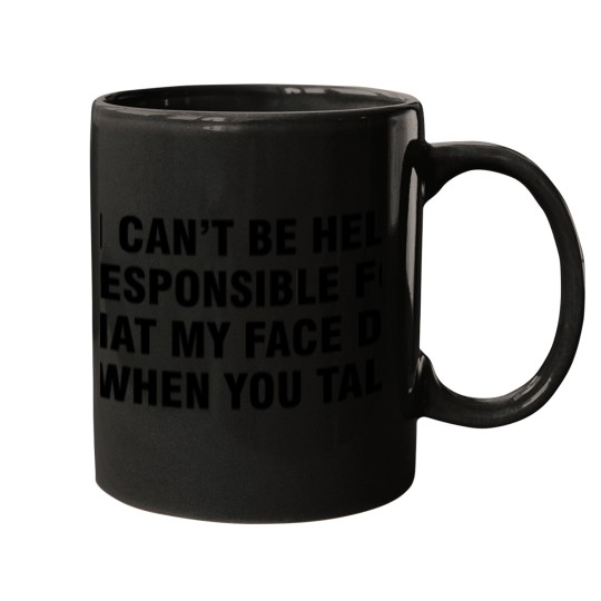 Discover I-Can'T-Be-Held-Responsible-For-What-My-Face-Does-When-You-Talk T-Shirt Mugs