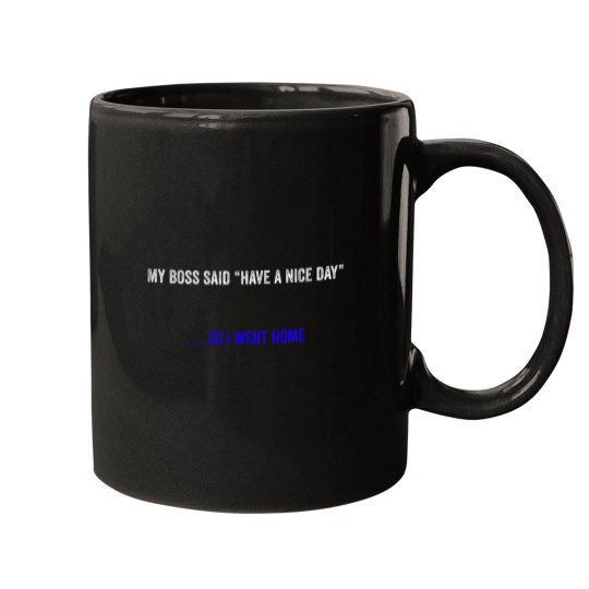 Discover My bosss Said Have A Nice Day - - - So I Went Home in white and blue font Mugs