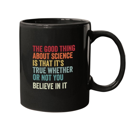 Discover the good thing about science is that it's true whether or not you believe in it Mugs