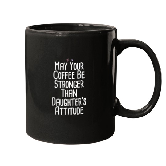 Discover Coffee Fun May Your Coffee Be Stronger Than Daughter s Attitude Funny Mugs