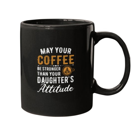 Discover Coffee Fun May Your Coffee Be Stronger Than Your Daughter s Attitude 5 Mugs