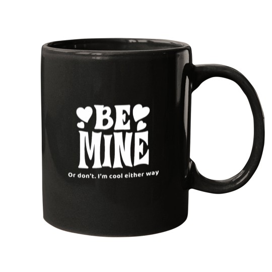 Discover Be Mine or don_t, I_m cool either way Mugs