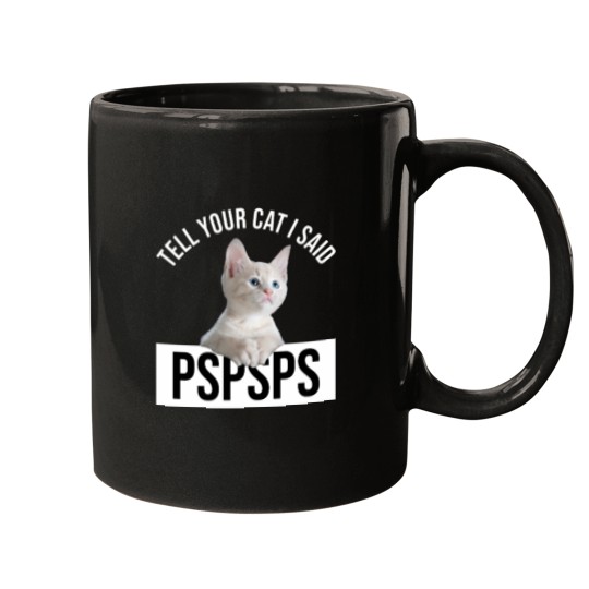 Discover Tell Your Cat I Said Pspsps Classic(9) Mugs