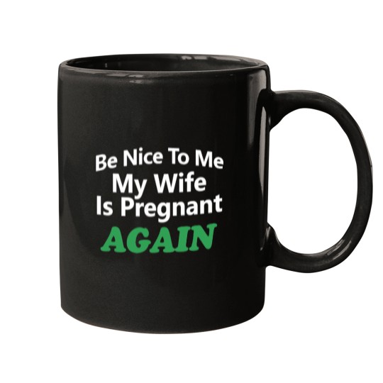 Discover Be Nice To Me My Wife Is Pregnant Again You_re Pretty Fucking Awesome - Mugs